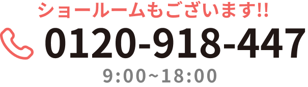 ショールームもございます。0120-918-447 年中無休9:00-18:00